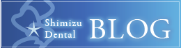 Shimizu Dental BLOG